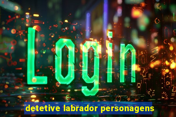 detetive labrador personagens